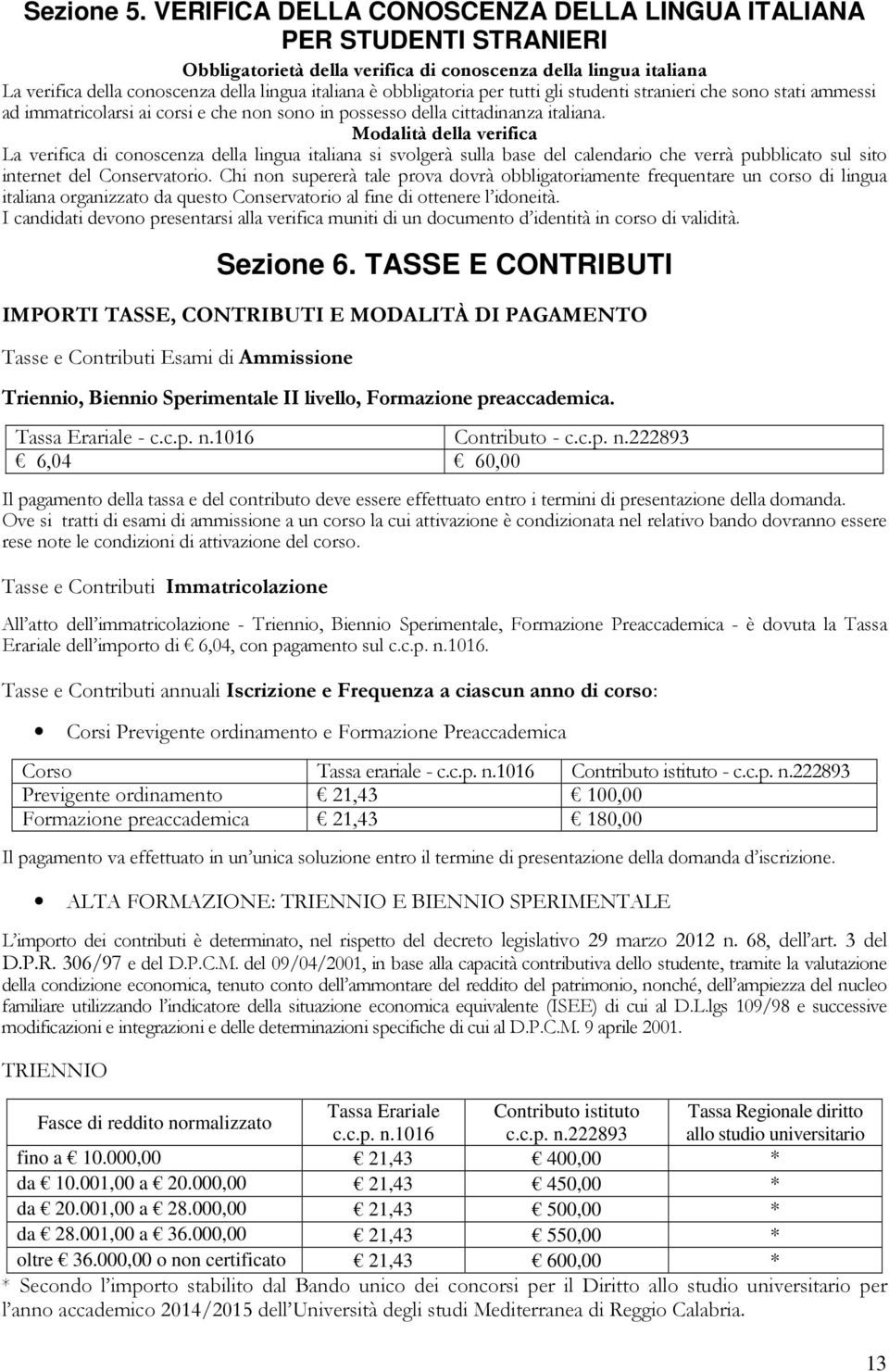 obbligatoria per tutti gli studenti stranieri che sono stati ammessi ad immatricolarsi ai corsi e che non sono in possesso della cittadinanza italiana.