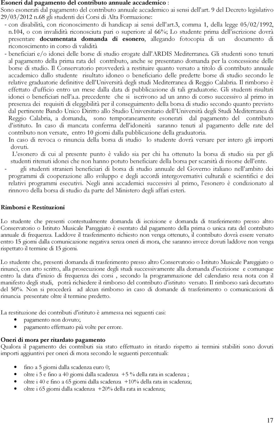 104, o con invalidità riconosciuta pari o superiore al 66%; Lo studente prima dell iscrizione dovrà presentare documentata domanda di esonero, allegando fotocopia di un documento di riconoscimento in