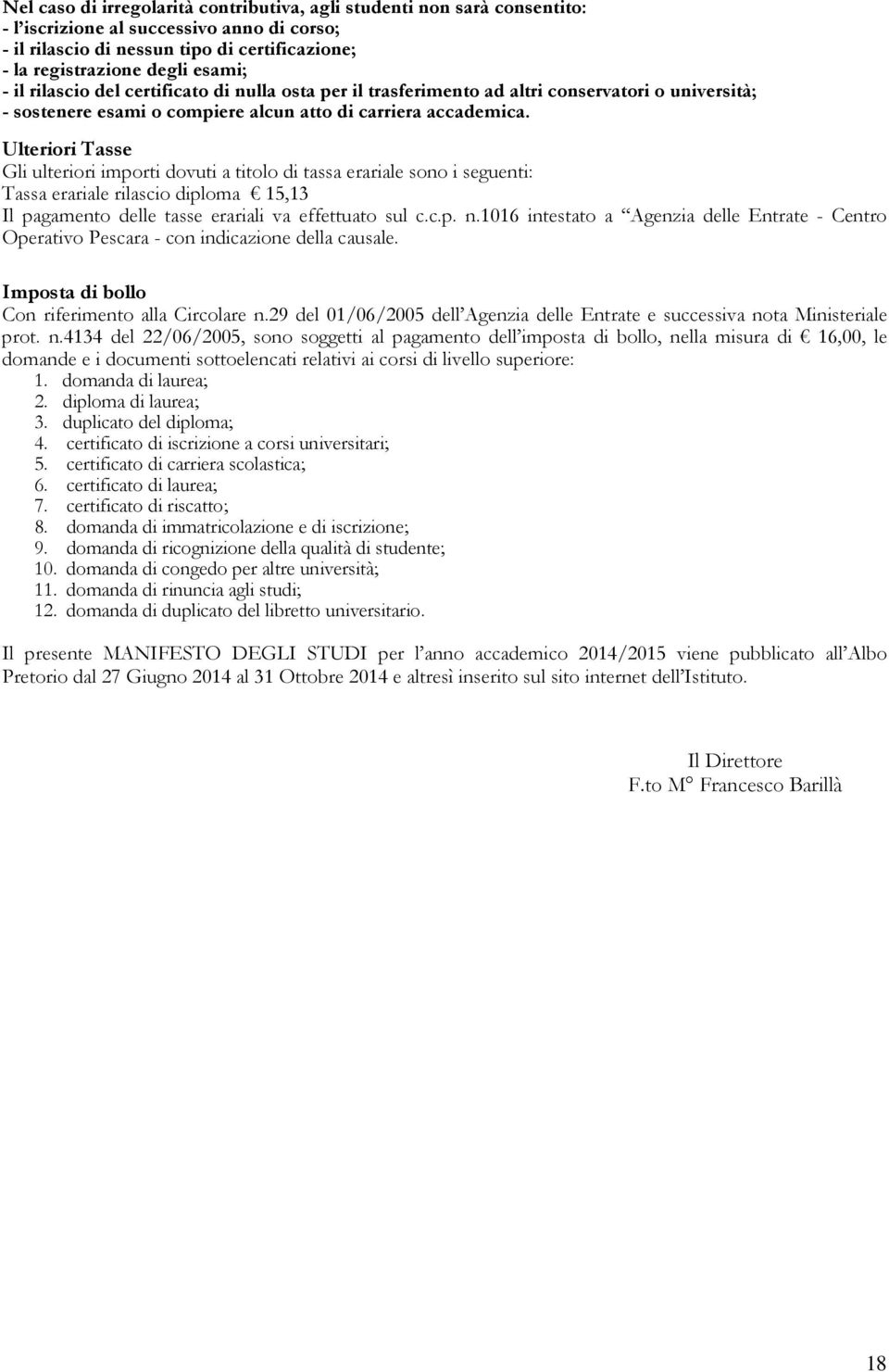 Ulteriori Tasse Gli ulteriori importi dovuti a titolo di tassa erariale sono i seguenti: Tassa erariale rilascio diploma 15,13 Il pagamento delle tasse erariali va effettuato sul c.c.p. n.