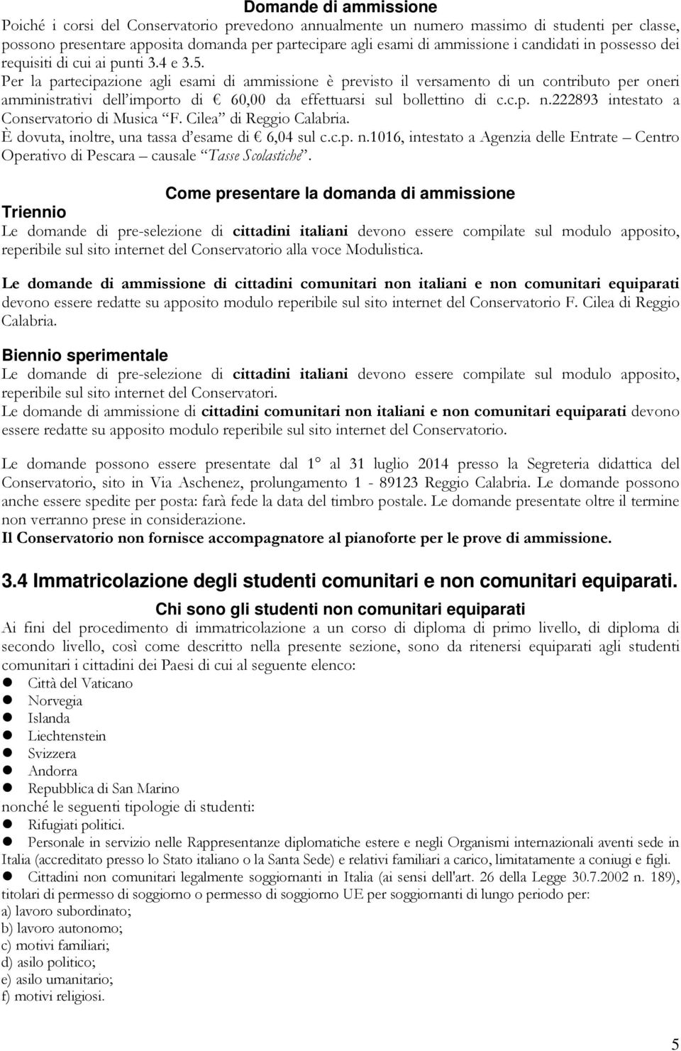 Per la partecipazione agli esami di ammissione è previsto il versamento di un contributo per oneri amministrativi dell importo di 60,00 da effettuarsi sul bollettino di c.c.p. n.