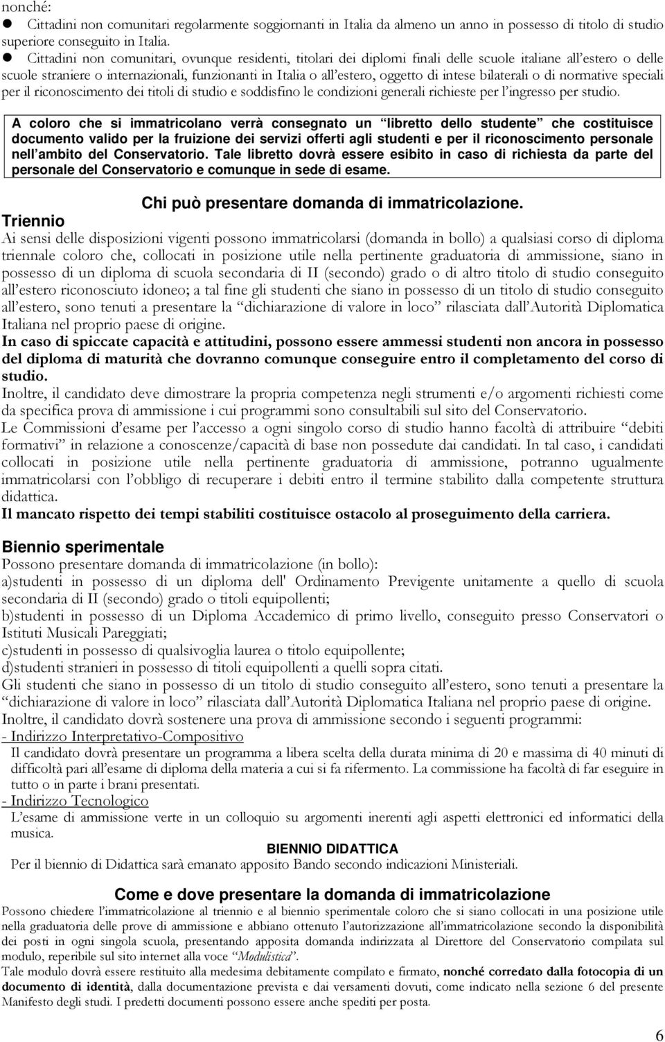 intese bilaterali o di normative speciali per il riconoscimento dei titoli di studio e soddisfino le condizioni generali richieste per l ingresso per studio.