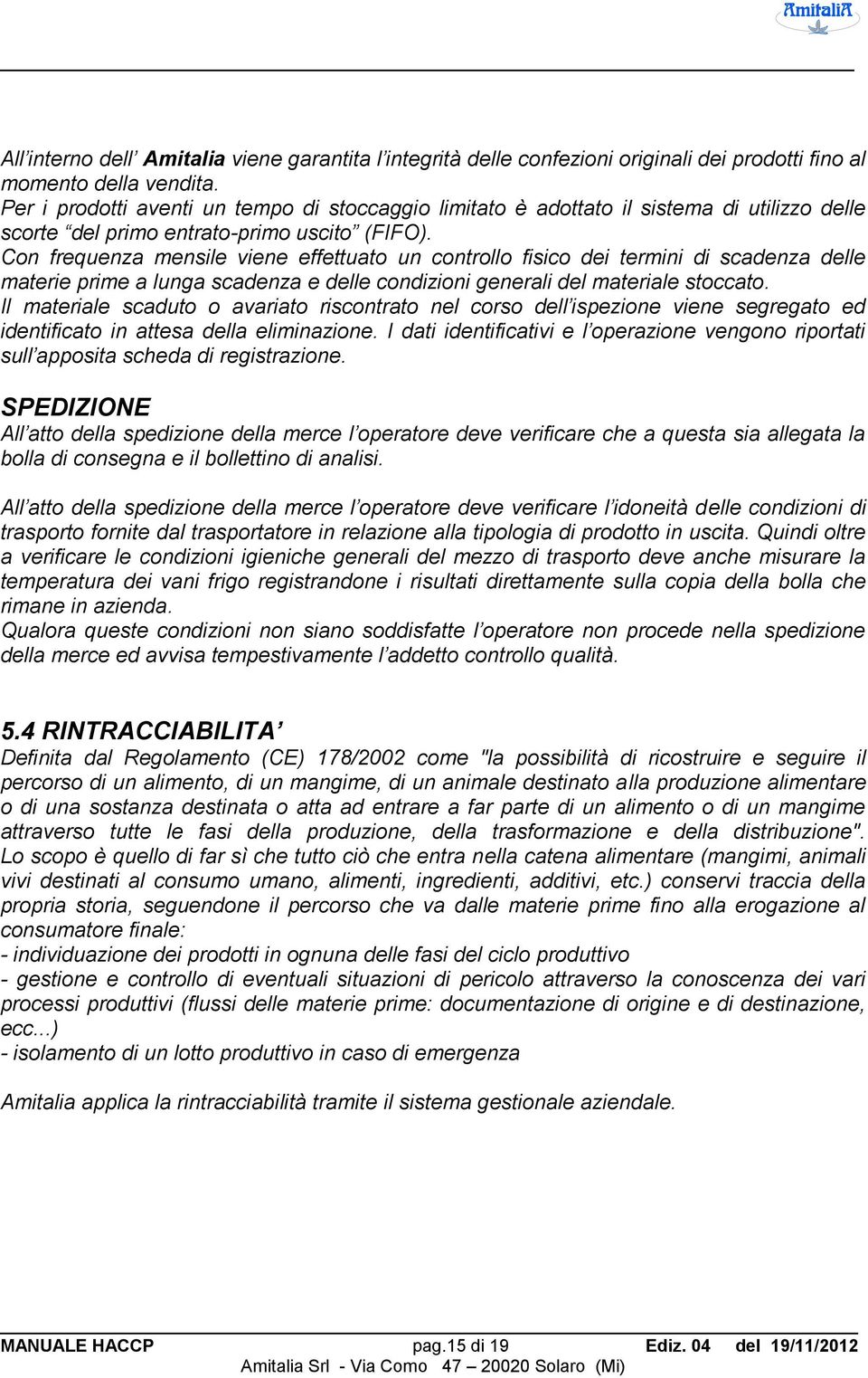 Con frequenza mensile viene effettuato un controllo fisico dei termini di scadenza delle materie prime a lunga scadenza e delle condizioni generali del materiale stoccato.