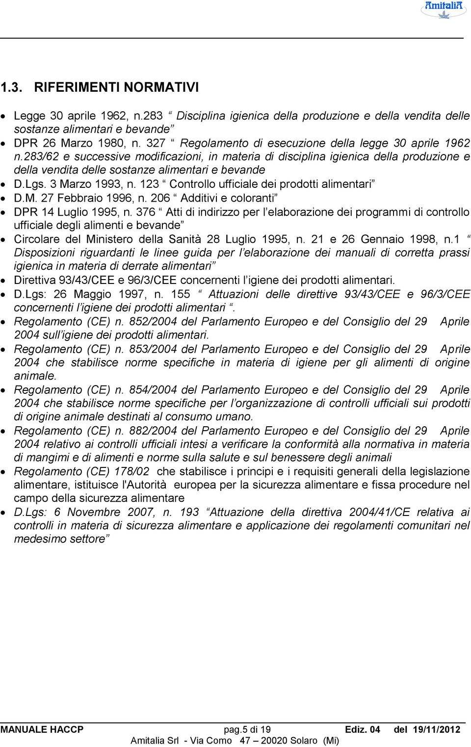 Lgs. 3 Marzo 1993, n. 123 Controllo ufficiale dei prodotti alimentari D.M. 27 Febbraio 1996, n. 206 Additivi e coloranti DPR 14 Luglio 1995, n.