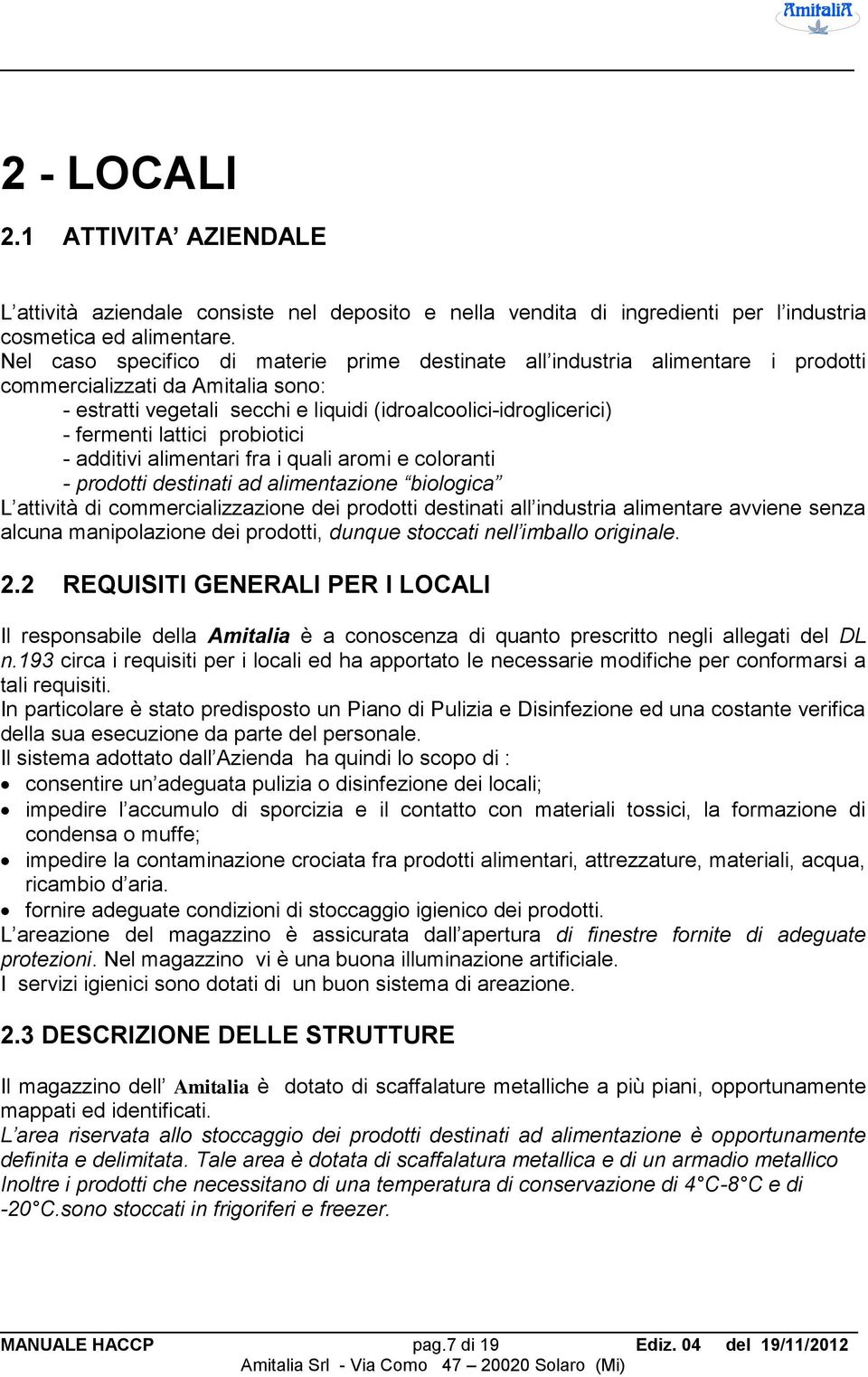 lattici probiotici - additivi alimentari fra i quali aromi e coloranti - prodotti destinati ad alimentazione biologica L attività di commercializzazione dei prodotti destinati all industria