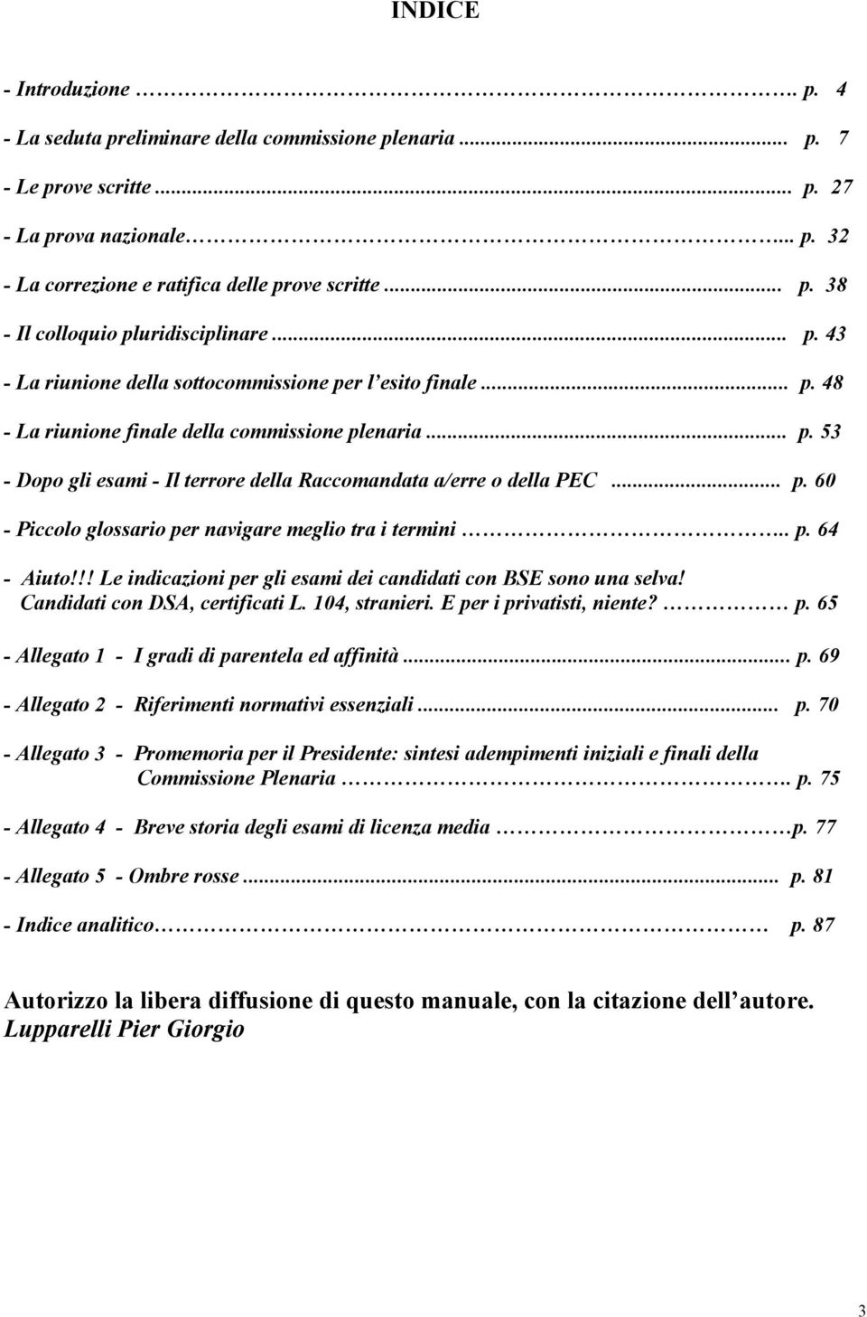 .. p. 60 - Piccolo glossario per navigare meglio tra i termini.. p. 64 - Aiuto!!! Le indicazioni per gli esami dei candidati con BSE sono una selva! Candidati con DSA, certificati L. 104, stranieri.