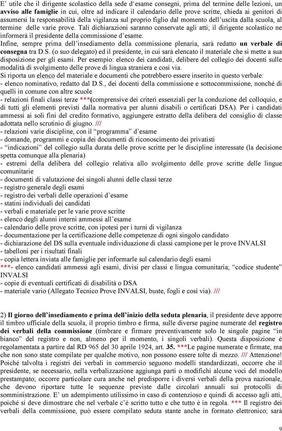 Tali dichiarazioni saranno conservate agli atti; il dirigente scolastico ne informerà il presidente della commissione d esame.