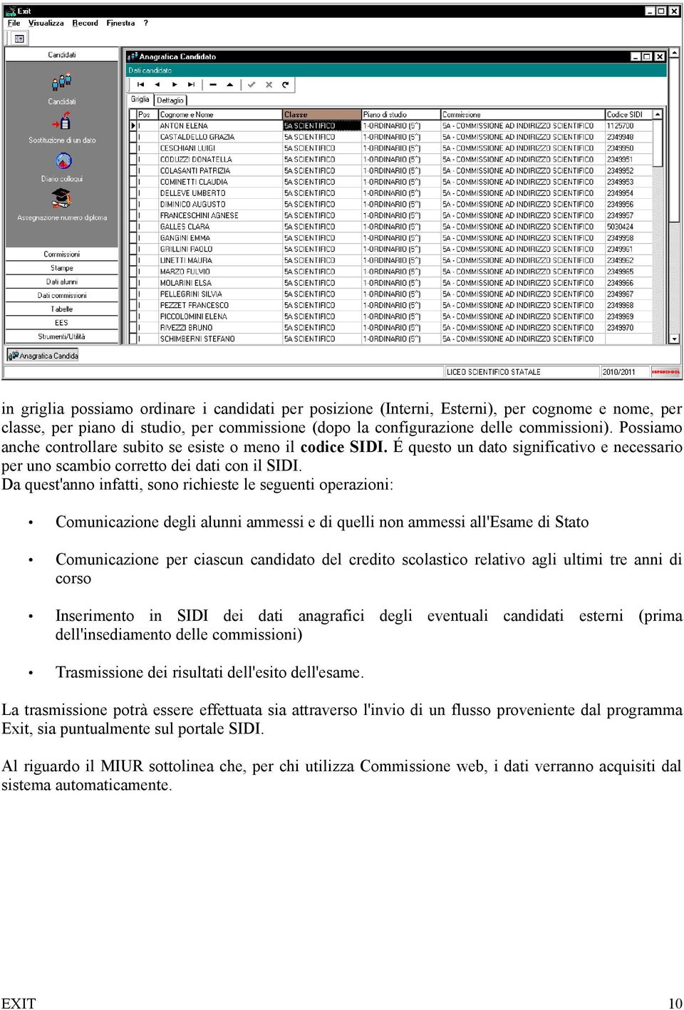 Da quest'anno infatti, sono richieste le seguenti operazioni: Comunicazione degli alunni ammessi e di quelli non ammessi all'esame di Stato Comunicazione per ciascun candidato del credito scolastico