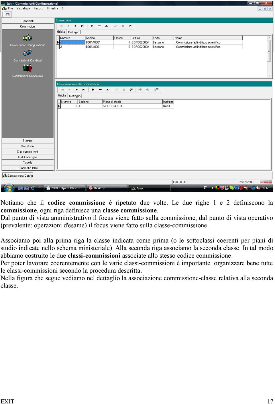 Dal punto di vista amministrativo il focus viene fatto sulla commissione, dal punto di vista operativo (prevalente: operazioni d'esame) il focus viene fatto sulla classe-commissione.