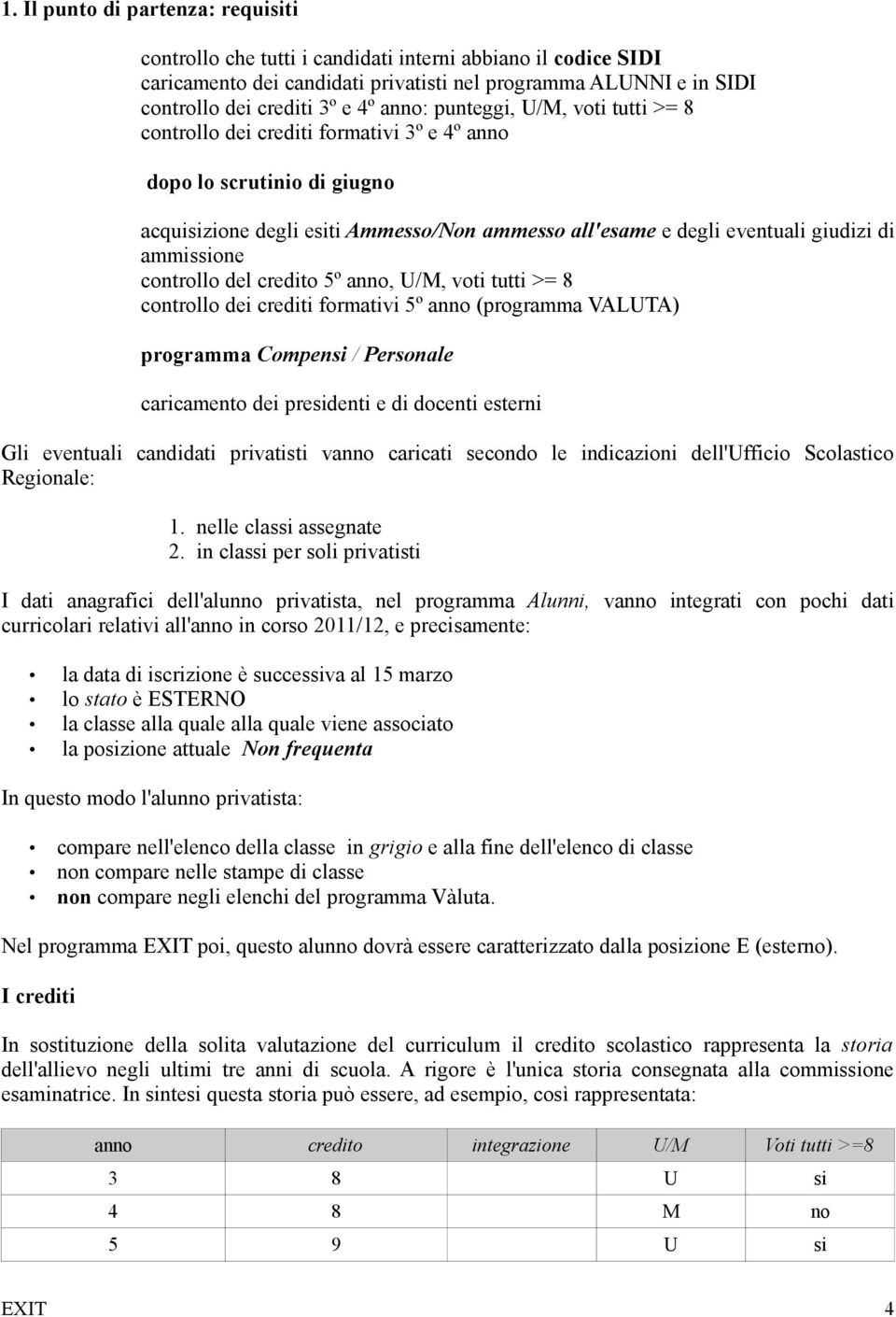 ammissione controllo del credito 5º anno, U/M, voti tutti >= 8 controllo dei crediti formativi 5º anno (programma VALUTA) programma Compensi / Personale caricamento dei presidenti e di docenti