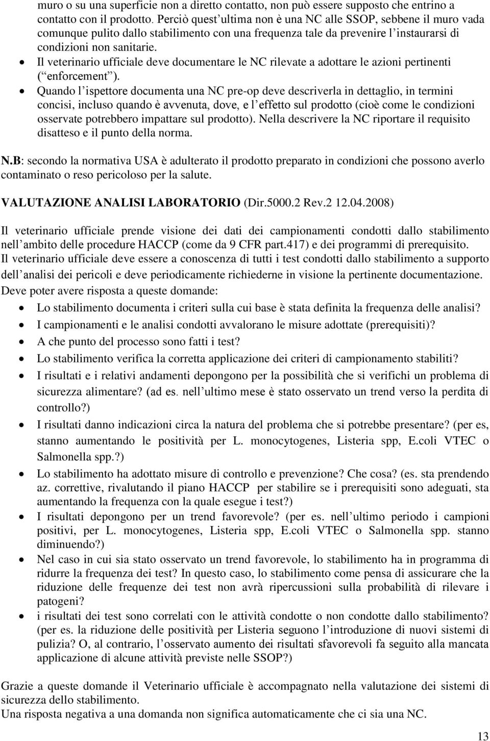 Il veterinario ufficiale deve documentare le NC rilevate a adottare le azioni pertinenti ( enforcement ).