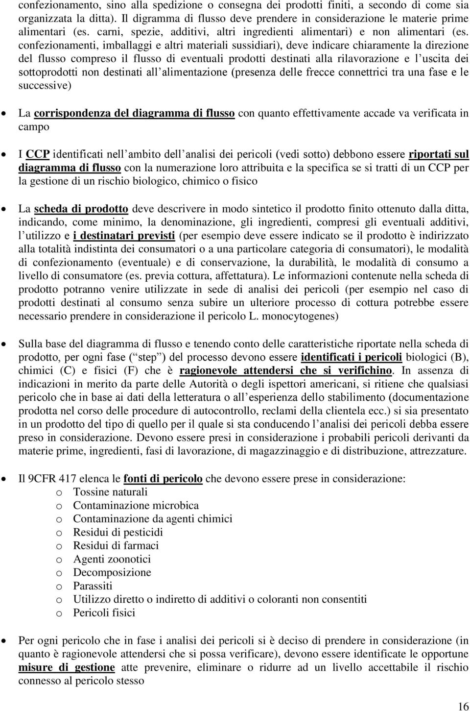 confezionamenti, imballaggi e altri materiali sussidiari), deve indicare chiaramente la direzione del flusso compreso il flusso di eventuali prodotti destinati alla rilavorazione e l uscita dei