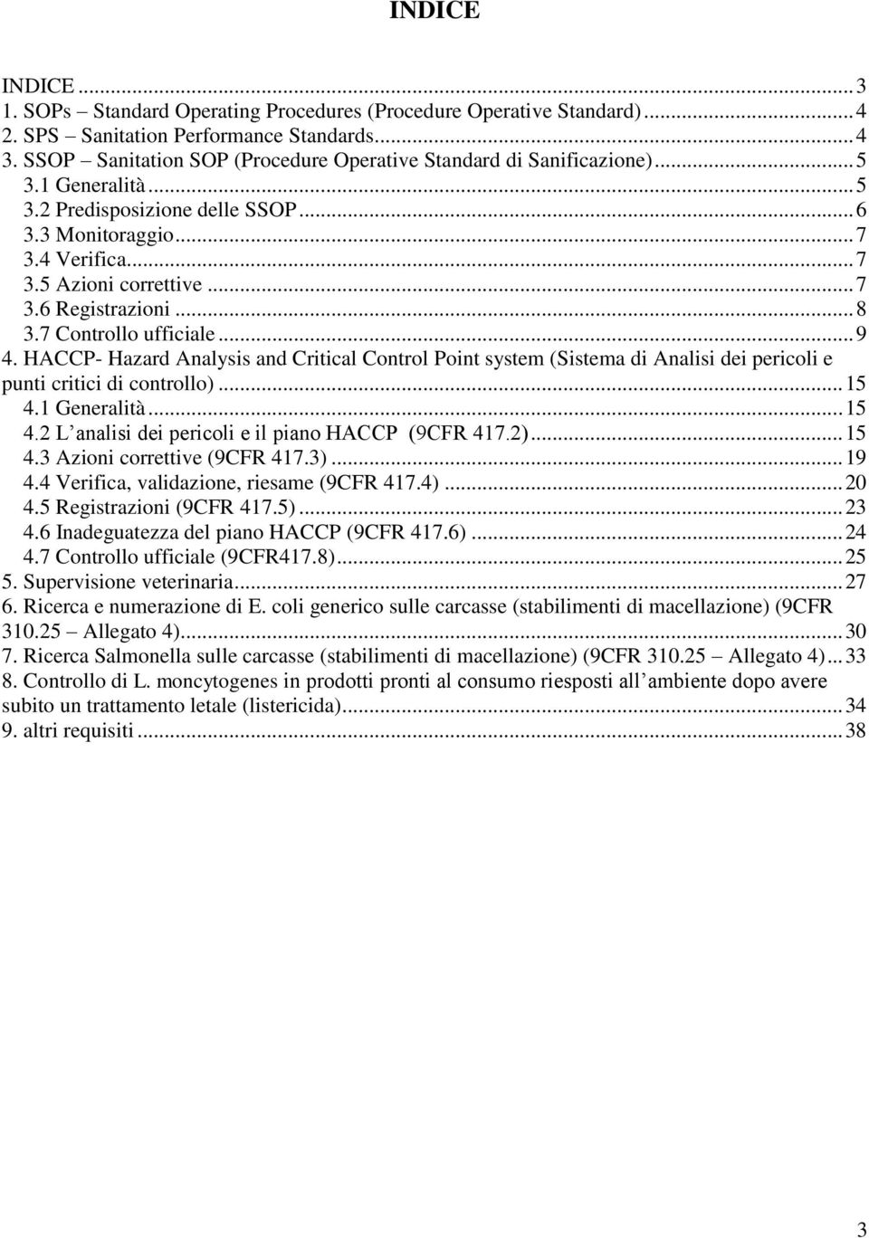 .. 8 3.7 Controllo ufficiale... 9 4. HACCP- Hazard Analysis and Critical Control Point system (Sistema di Analisi dei pericoli e punti critici di controllo)... 15 4.