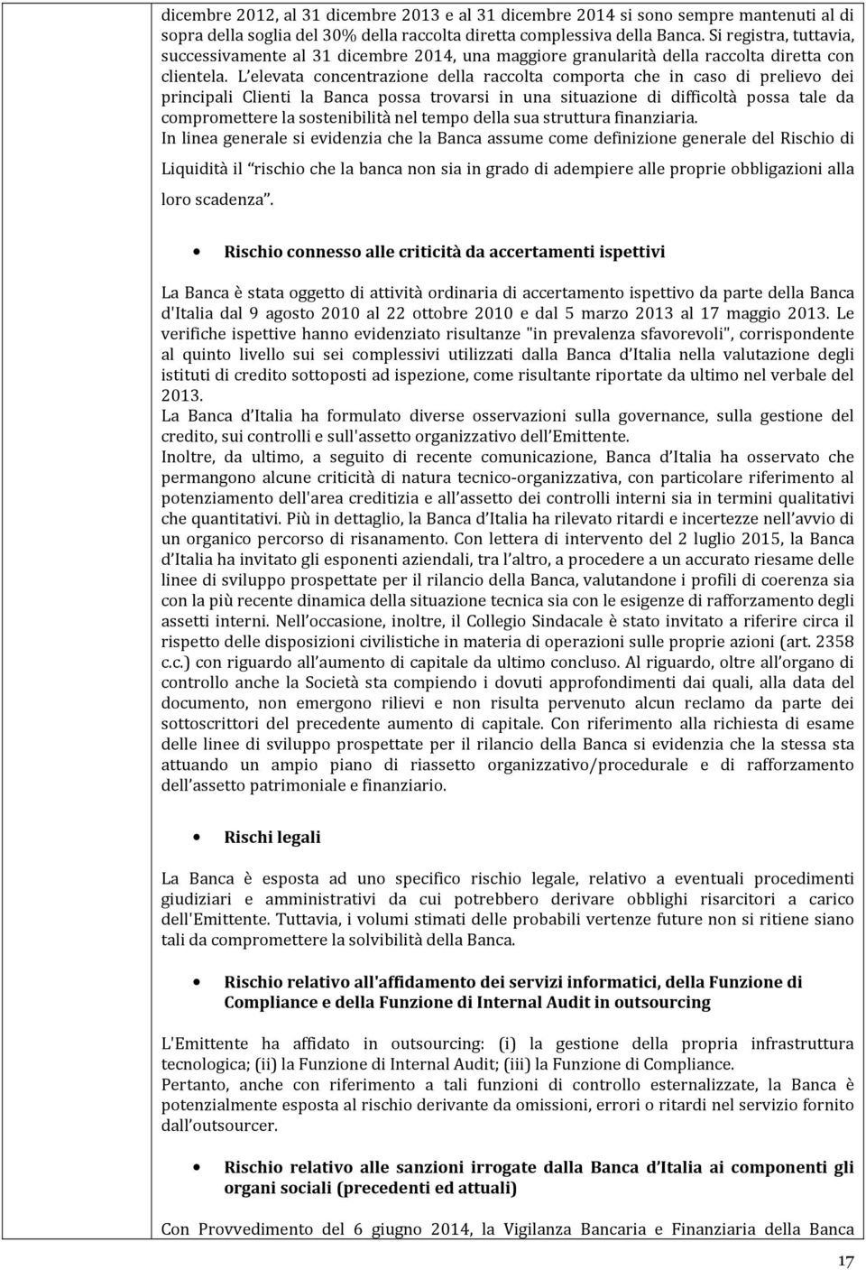 L elevata concentrazione della raccolta comporta che in caso di prelievo dei principali Clienti la Banca possa trovarsi in una situazione di difficoltà possa tale da compromettere la sostenibilità