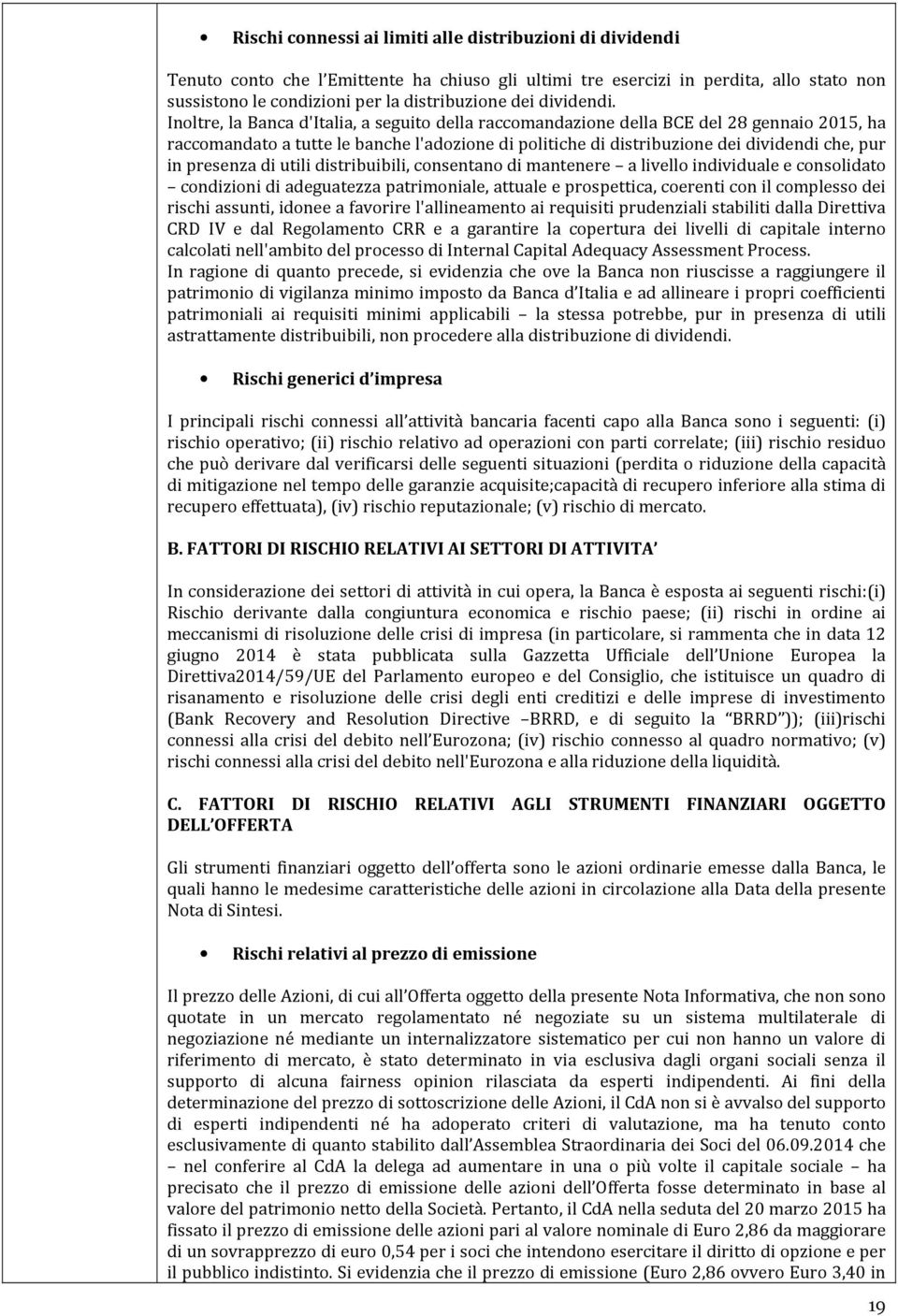 Inoltre, la Banca d'italia, a seguito della raccomandazione della BCE del 28 gennaio 2015, ha raccomandato a tutte le banche l'adozione di politiche di distribuzione dei dividendi che, pur in