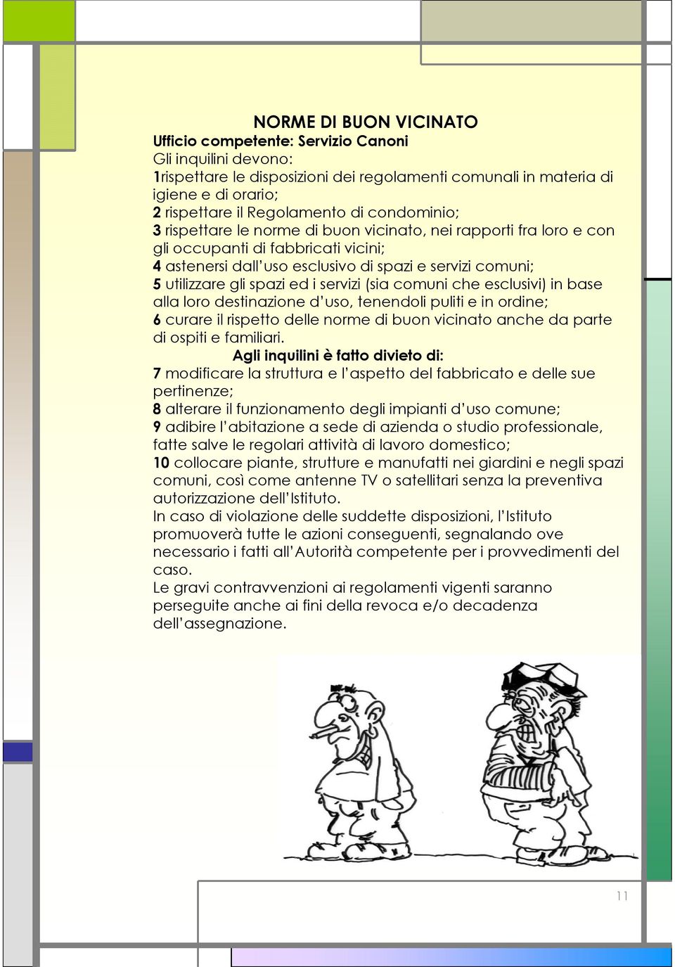 servizi (sia comuni che esclusivi) in base alla loro destinazione d uso, tenendoli puliti e in ordine; 6curare il rispetto delle norme di buon vicinato anche da parte di ospiti e familiari.