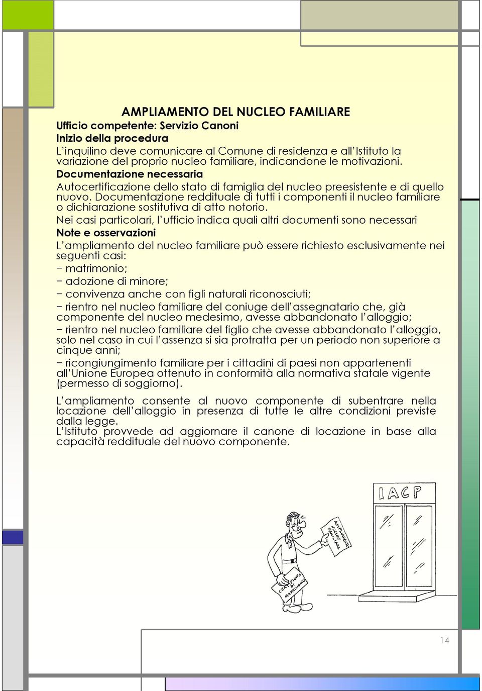 Documentazione reddituale di tutti i componenti il nucleo familiare o dichiarazione sostitutiva di atto notorio.