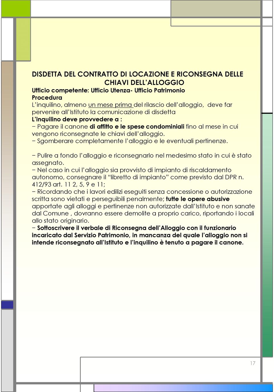 chiavi dell alloggio. Sgomberare completamente l alloggio e le eventuali pertinenze. Pulire a fondo l alloggio e riconsegnarlo nel medesimo stato in cui è stato assegnato.