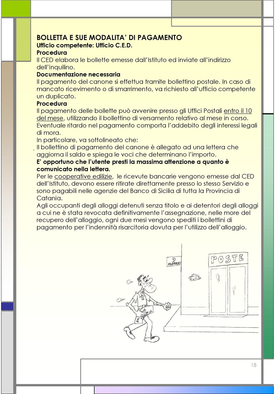 Procedura Il pagamento delle bollette può avvenire presso gli Uffici Postali entro il 10 del mese, utilizzando il bollettino di versamento relativo al mese in corso.