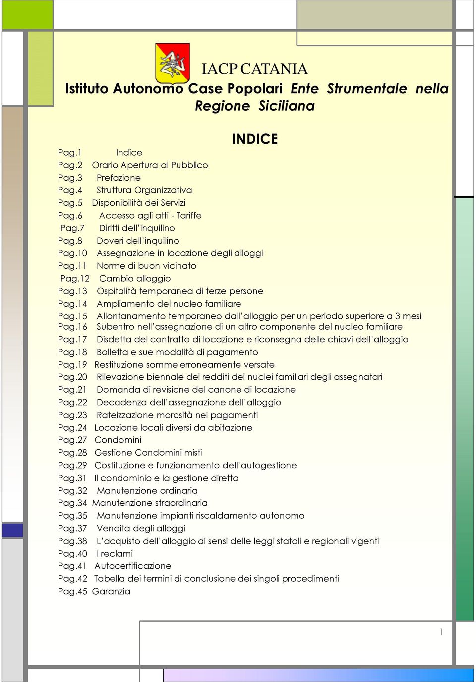 12 Cambio alloggio Pag.13 Ospitalità temporanea di terze persone Pag.14 Ampliamento del nucleo familiare Pag.15 Allontanamento temporaneo dall alloggio per un periodo superiore a 3 mesi Pag.