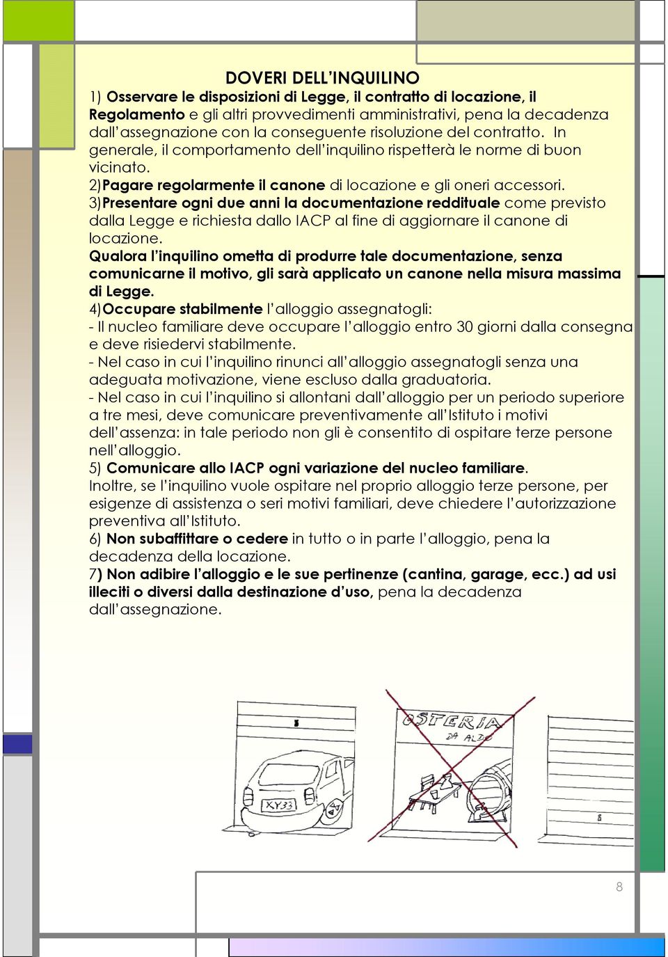 3)Presentare ogni due anni la documentazione redditualecome previsto dalla Legge e richiesta dallo IACP al fine di aggiornare il canone di locazione.