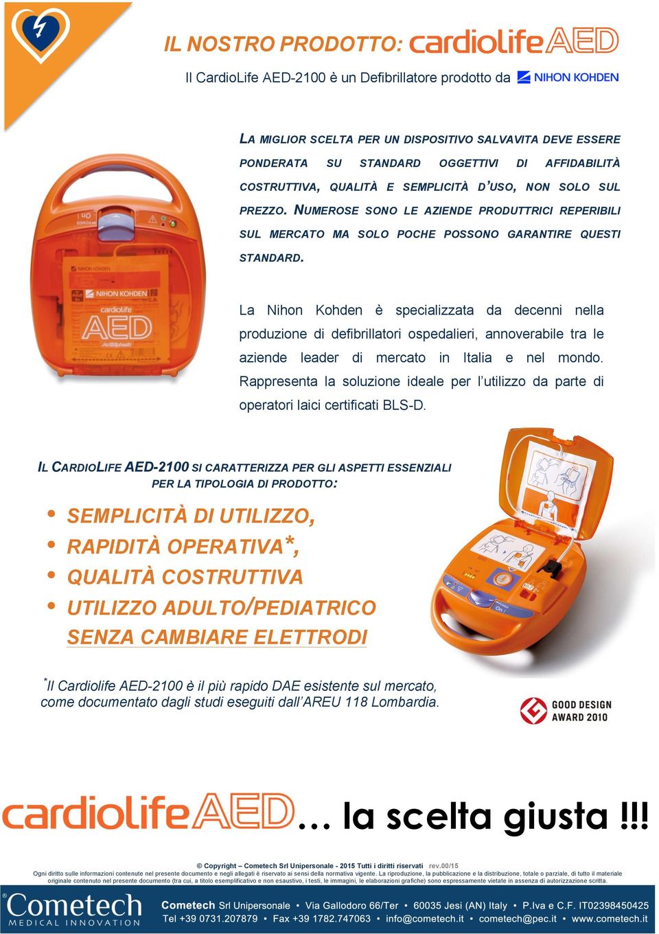 La Nihon Kohden è specializzata da decenni nella produzione di defibrillatori ospedalieri, annoverabile tra le aziende leader di mercato in Italia e nel mondo.