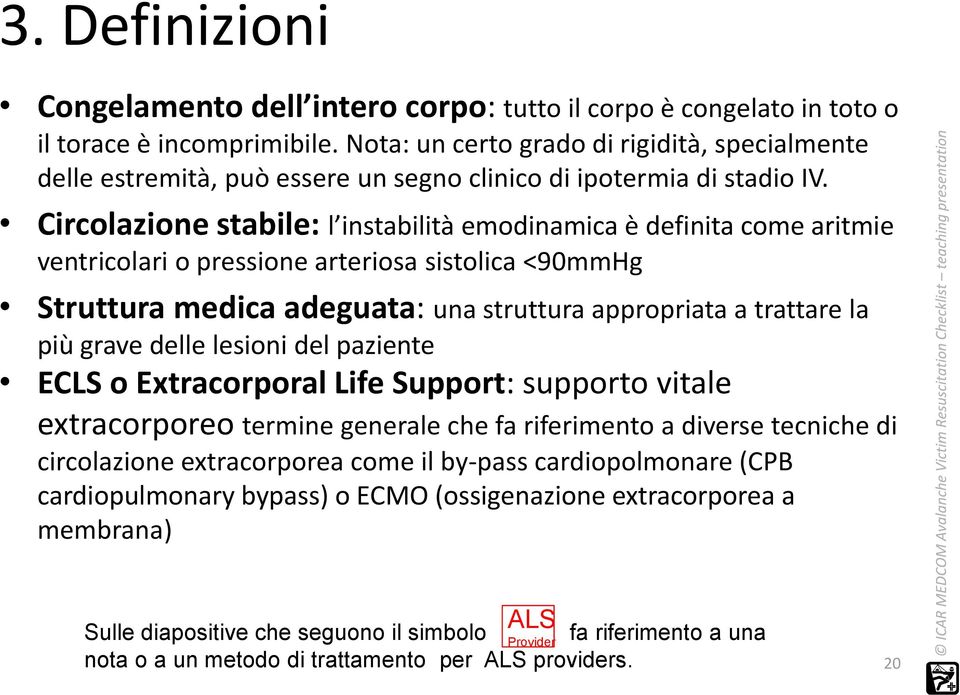 Circolazione stabile: l instabilità emodinamica è definita come aritmie ventricolari o pressione arteriosa sistolica <90mmHg Struttura medica adeguata: una struttura appropriata a trattare la più