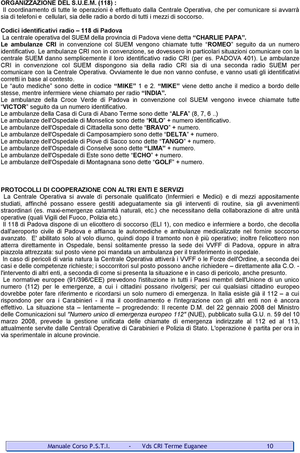 Codici identificativi radio 118 di Padova La centrale operativa del SUEM della provincia di Padova viene detta CHARLIE PAPA.