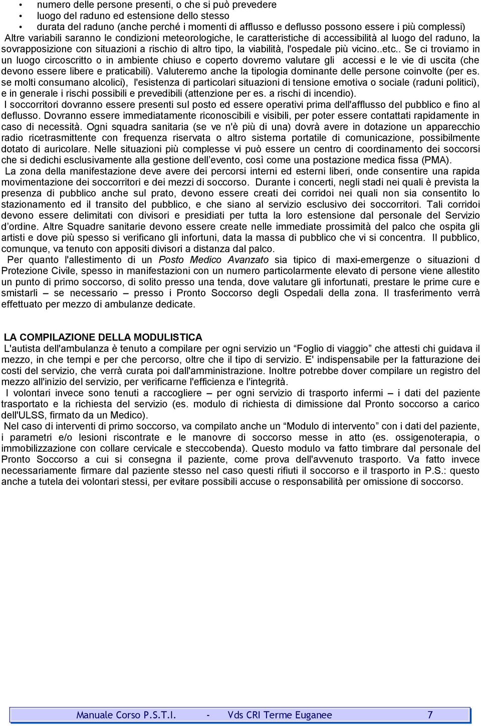 vicino..etc.. Se ci troviamo in un luogo circoscritto o in ambiente chiuso e coperto dovremo valutare gli accessi e le vie di uscita (che devono essere libere e praticabili).