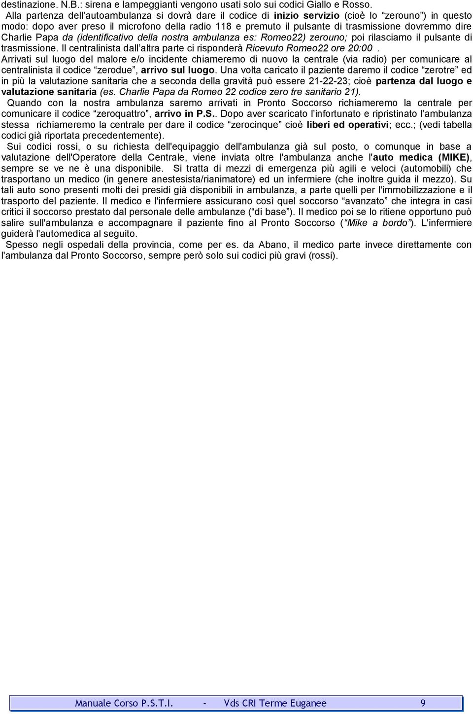 dovremmo dire Charlie Papa da (identificativo della nostra ambulanza es: Romeo22) zerouno; poi rilasciamo il pulsante di trasmissione.