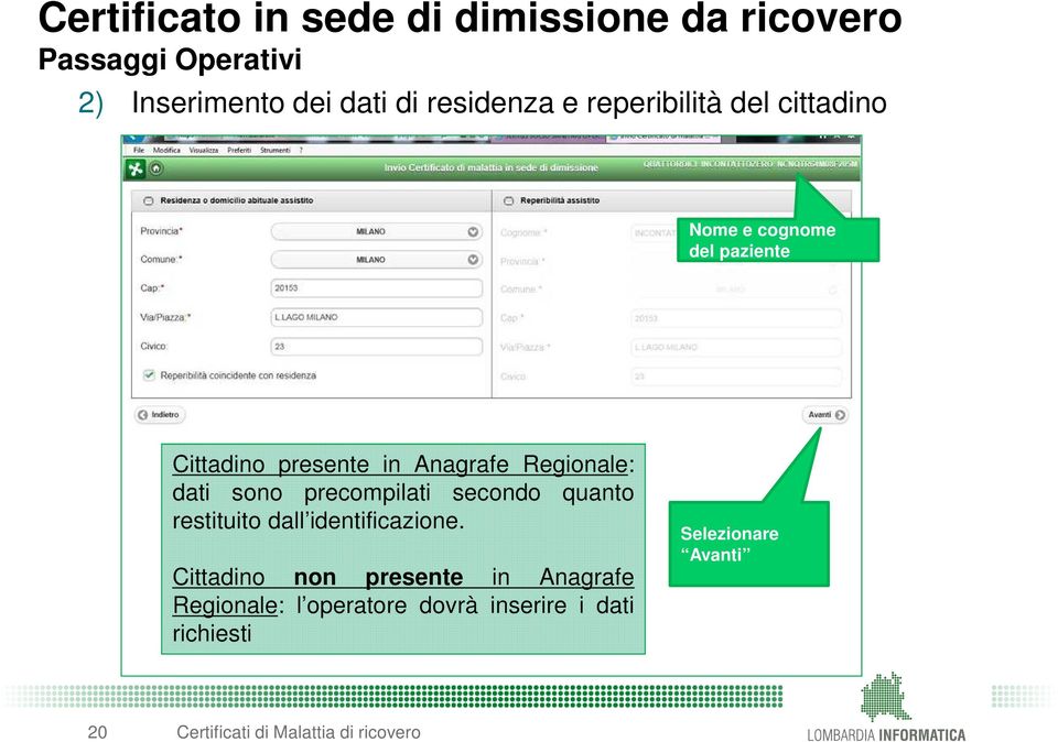 sono precompilati secondo quanto restituito dall identificazione.