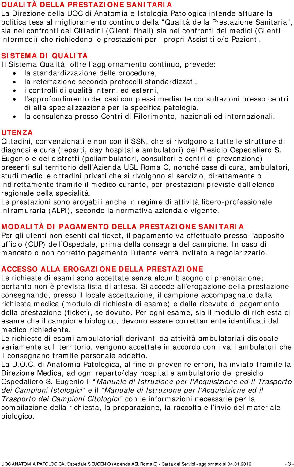 SISTEMA DI QUALITÀ Il Sistema Qualità, oltre l aggiornamento continuo, prevede: la standardizzazione delle procedure, la refertazione secondo protocolli standardizzati, i controlli di qualità interni