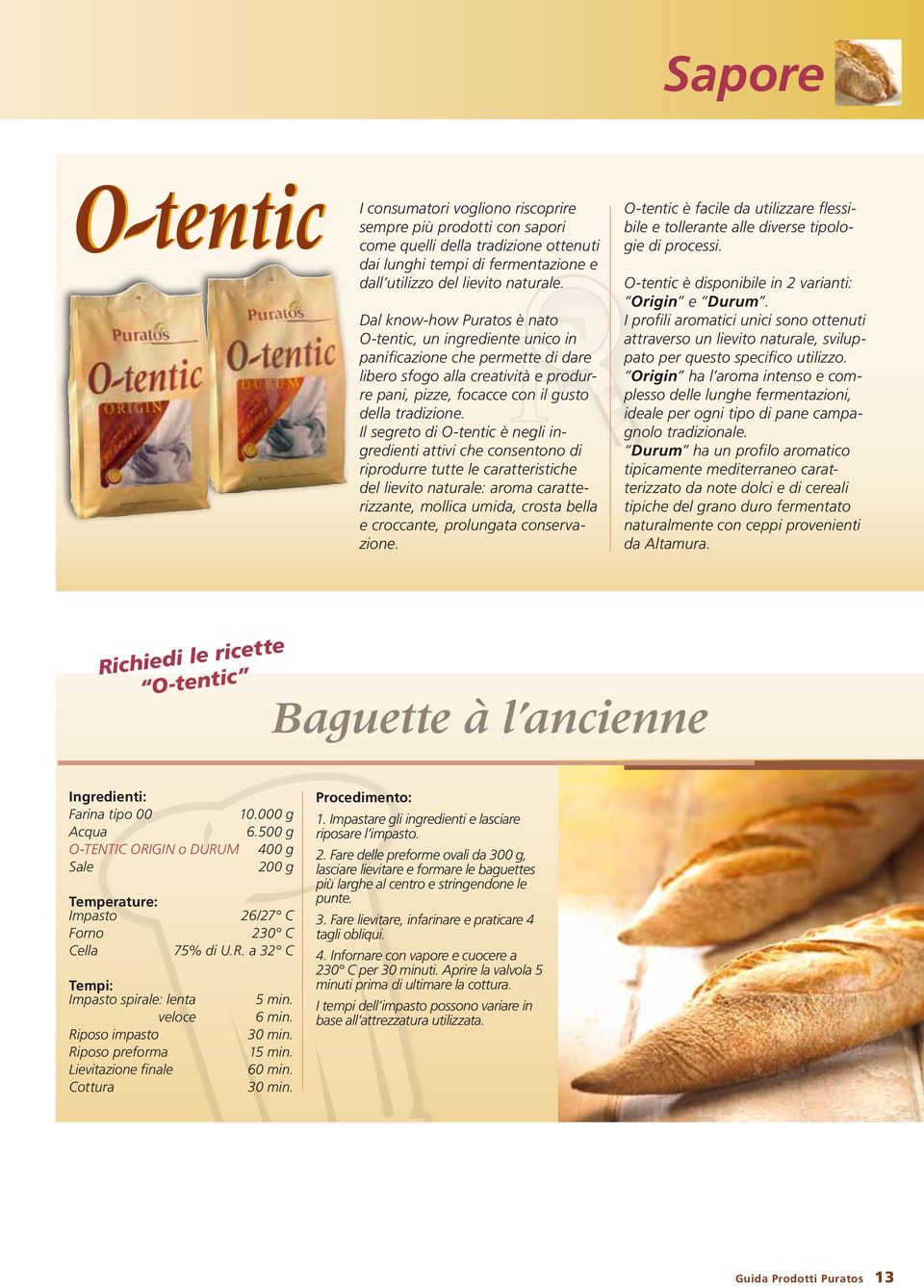 Il segreto di O-tentic è negli ingredienti attivi che consentono di riprodurre tutte le caratteristiche del lievito naturale: aroma caratterizzante, mollica umida, crosta bella e croccante,