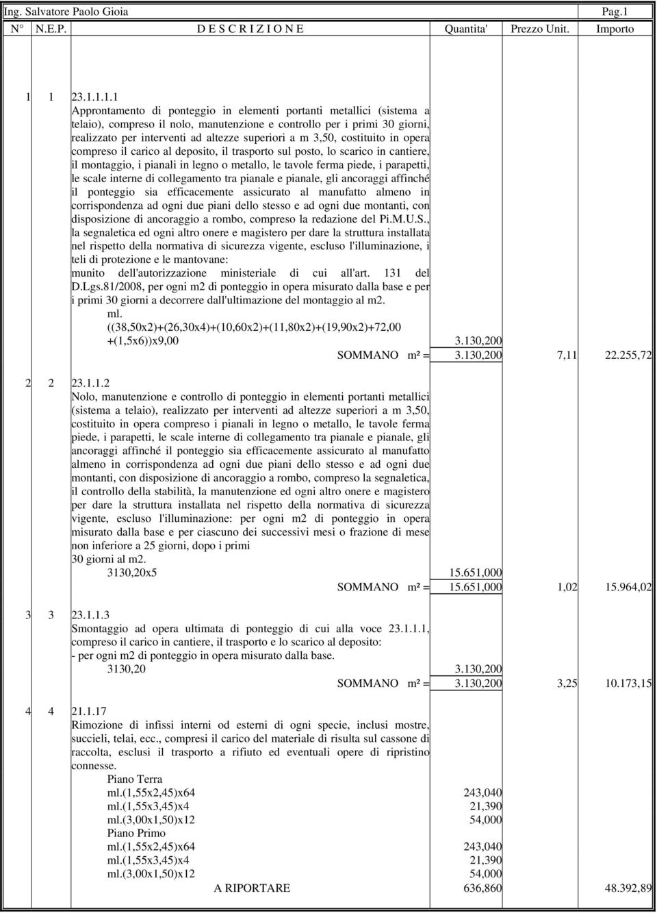 superiori a m 3,50, costituito in opera compreso il carico al deposito, il trasporto sul posto, lo scarico in cantiere, il montaggio, i pianali in legno o metallo, le tavole ferma piede, i parapetti,