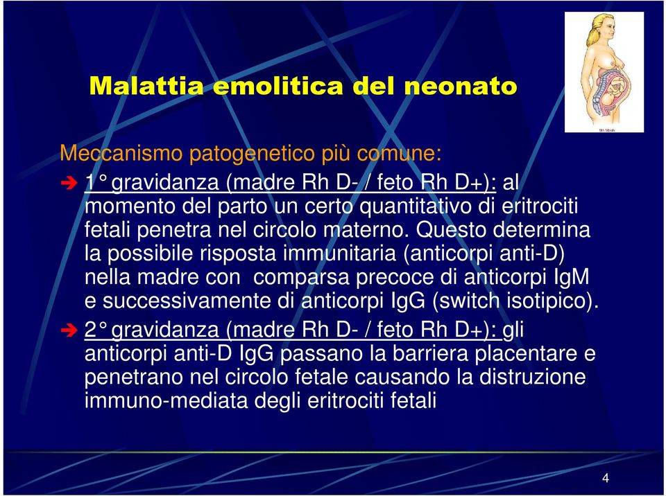 Questo determina la possibile risposta immunitaria (anticorpi anti-d) nella madre con comparsa precoce di anticorpi IgM e successivamente di