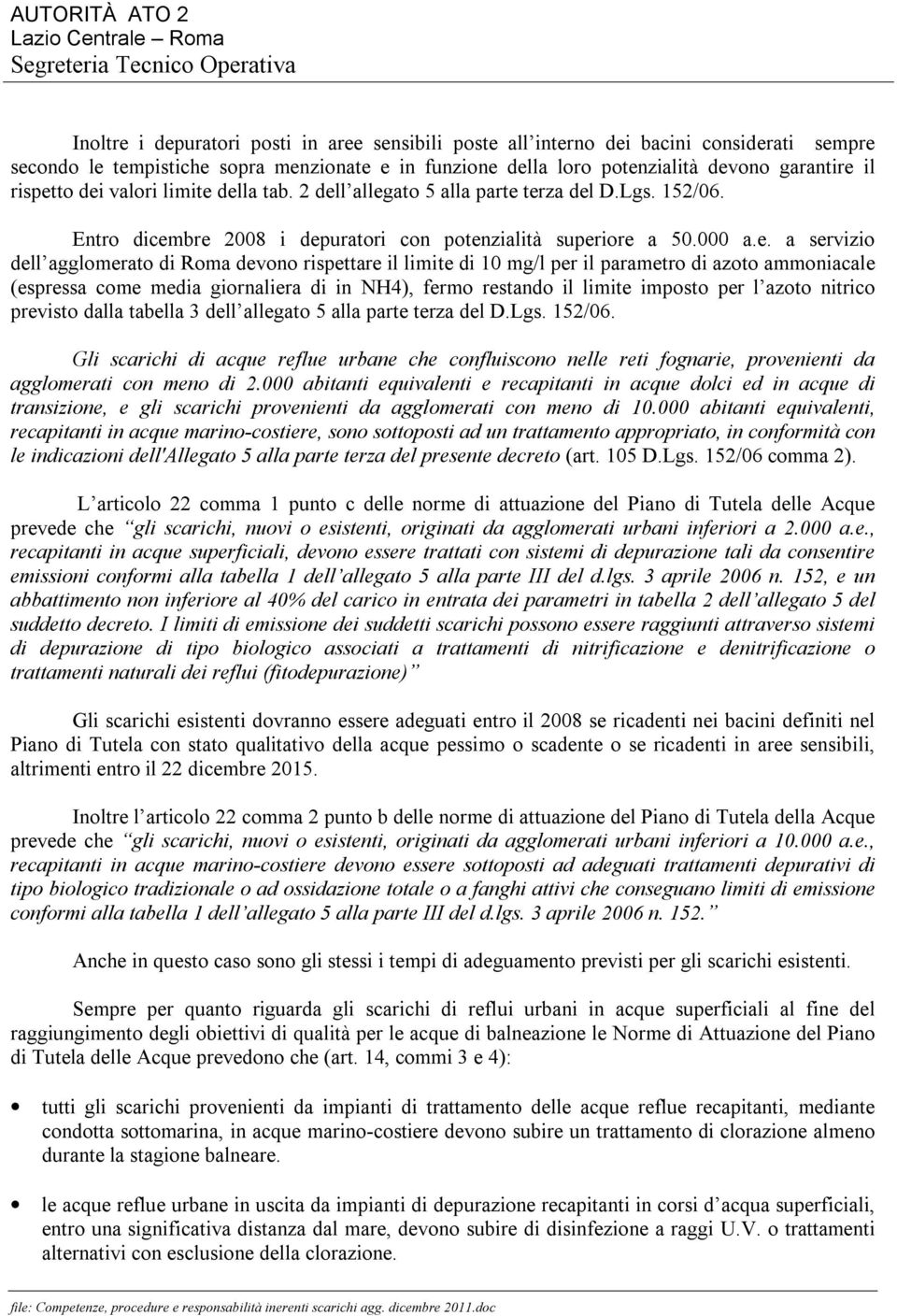 rispettare il limite di 10 mg/l per il parametro di azoto ammoniacale (espressa come media giornaliera di in NH4), fermo restando il limite imposto per l azoto nitrico previsto dalla tabella 3 dell