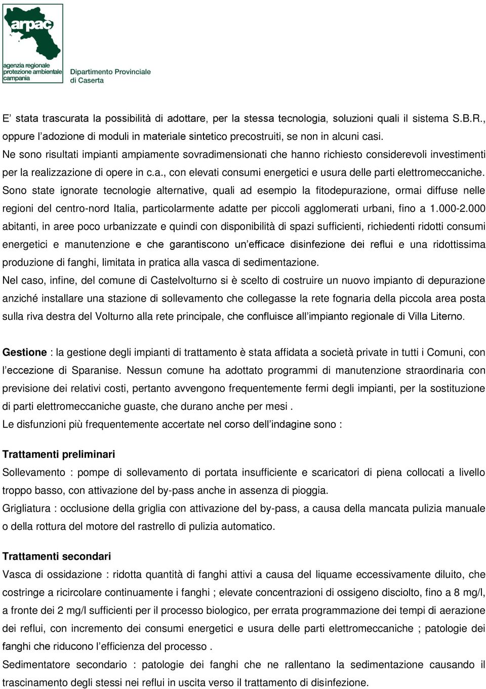 Sono state ignorate tecnologie alternative, quali ad esempio la fitodepurazione, ormai diffuse nelle regioni del centro-nord Italia, particolarmente adatte per piccoli agglomerati urbani, fino a 1.