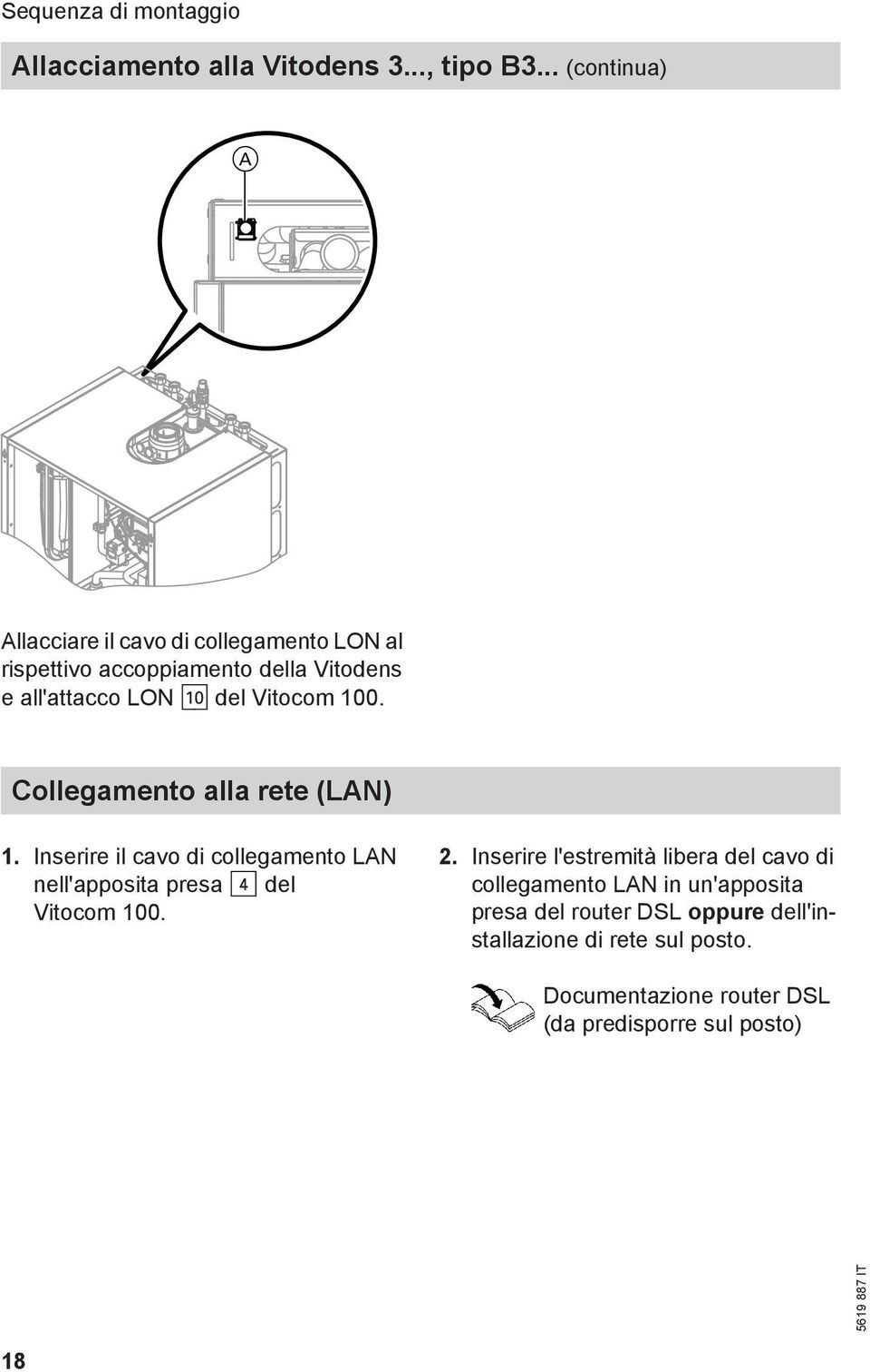 Vitocom 100. Collegamento alla rete (LAN) 1. Inserire il cavo di collegamento LAN nell'apposita presa $ del Vitocom 100. 2.