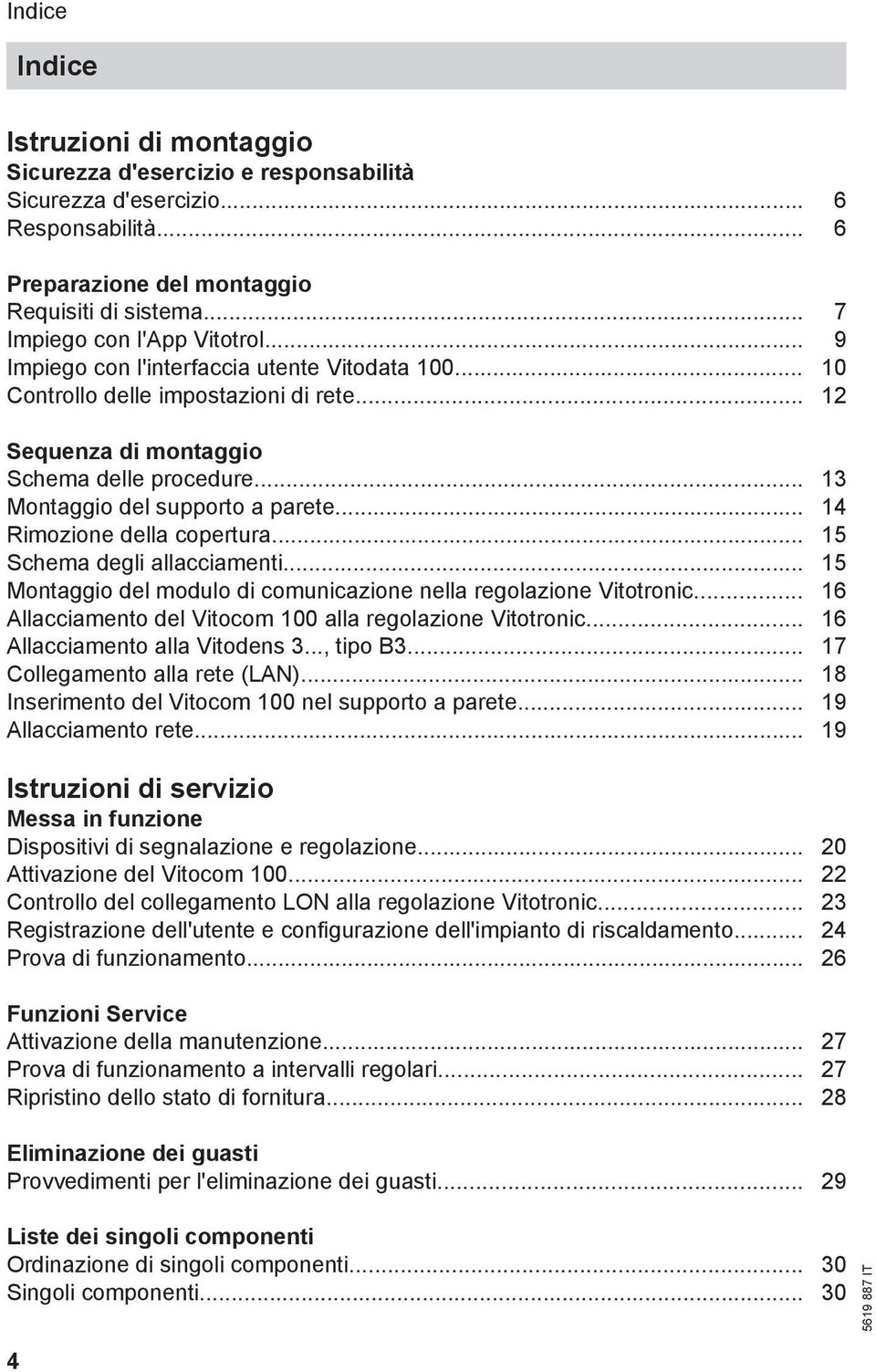 .. 14 Rimozione della copertura... 15 Schema degli allacciamenti... 15 Montaggio del modulo di comunicazione nella regolazione Vitotronic... 16 Allacciamento del Vitocom 100 alla regolazione Vitotronic.