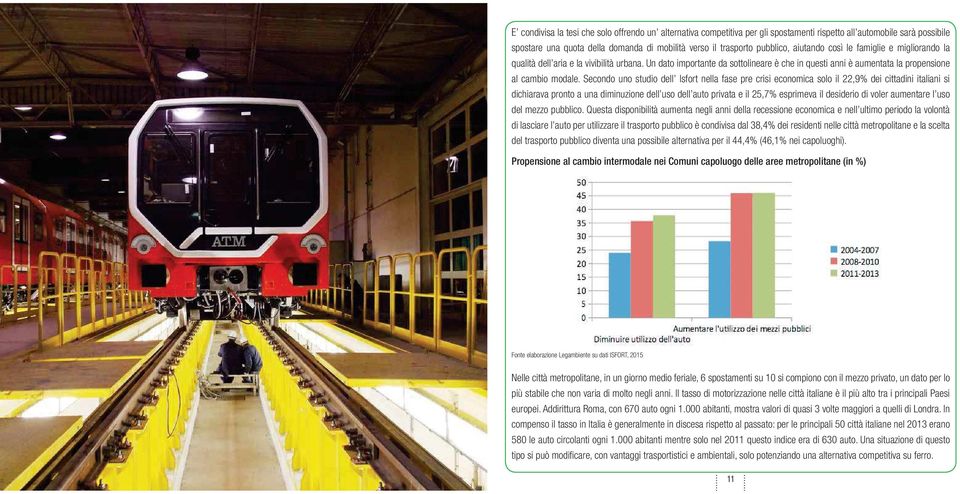 Secondo uno studio dell Isfort nella fase pre crisi economica solo il 22,9% dei cittadini italiani si dichiarava pronto a una diminuzione dell uso dell auto privata e il 25,7% esprimeva il desiderio