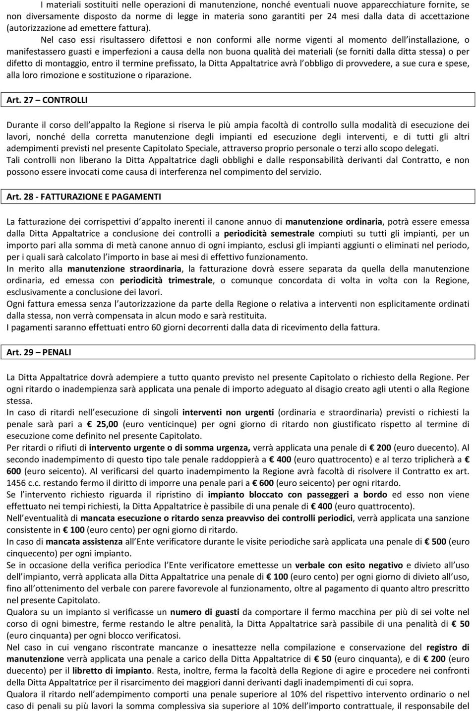 Nel caso essi risultassero difettosi e non conformi alle norme vigenti al momento dell installazione, o manifestassero guasti e imperfezioni a causa della non buona qualità dei materiali (se forniti