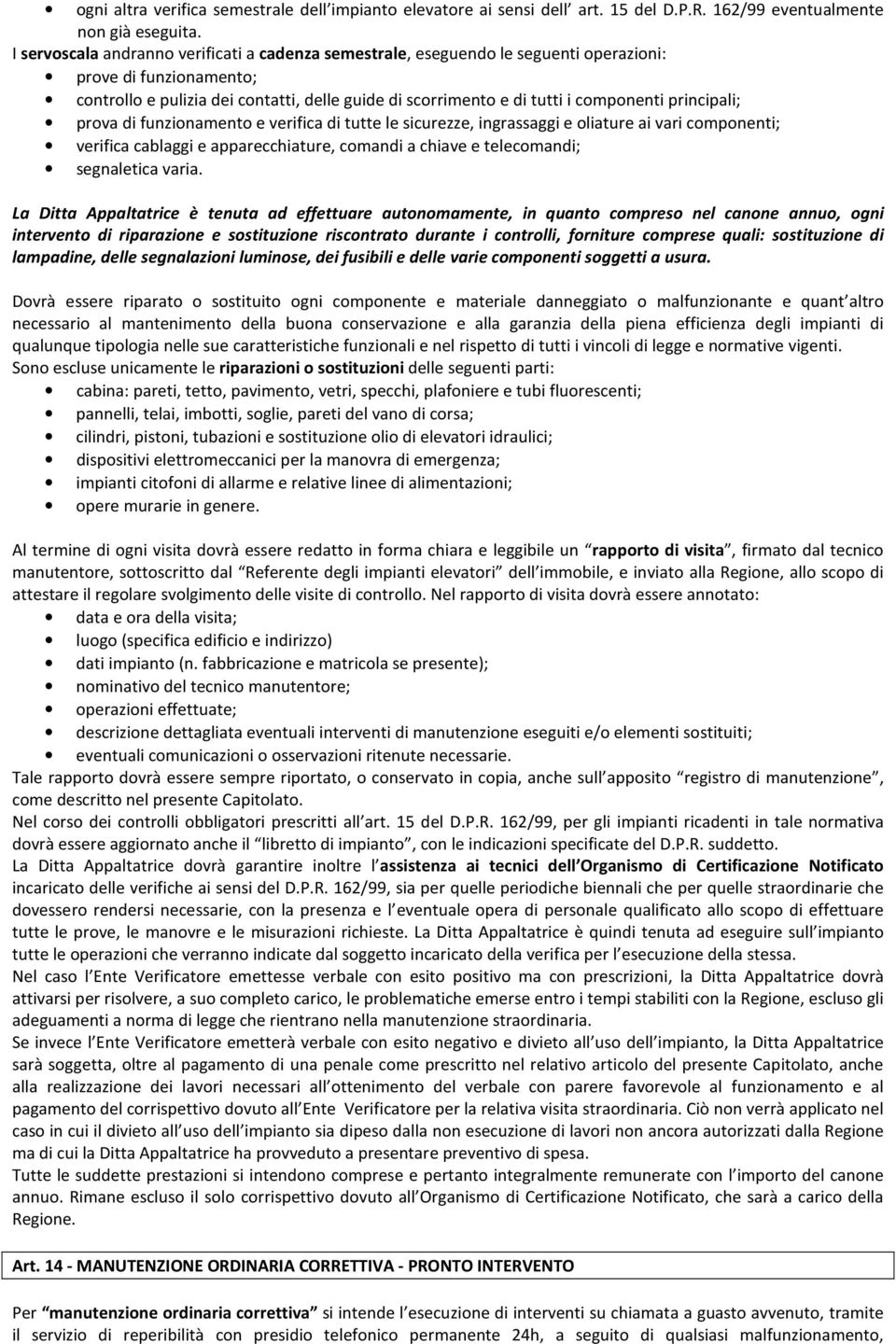 principali; prova di funzionamento e verifica di tutte le sicurezze, ingrassaggi e oliature ai vari componenti; verifica cablaggi e apparecchiature, comandi a chiave e telecomandi; segnaletica varia.