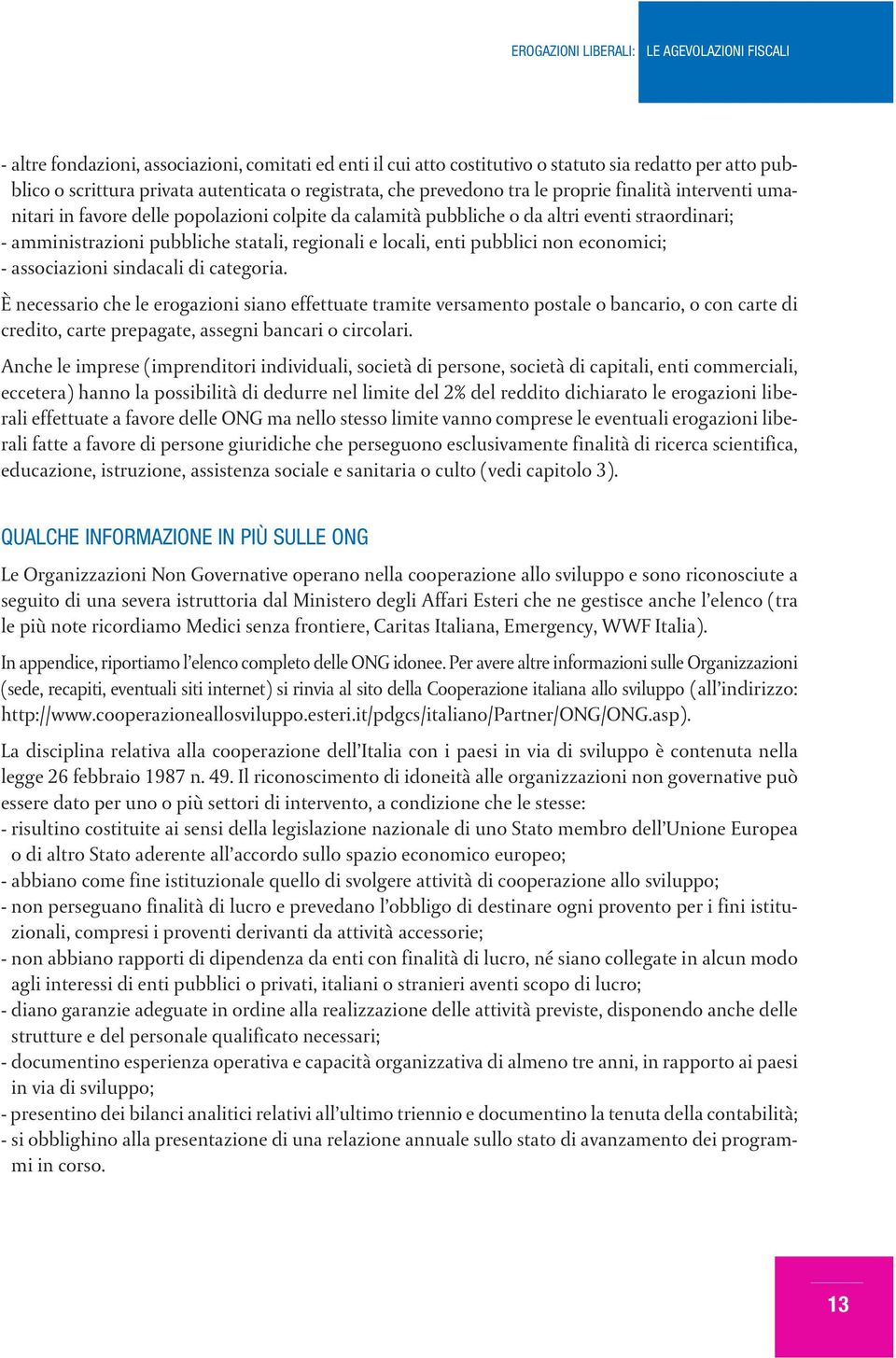 associazioni sindacali di categoria. È necessario che le erogazioni siano effettuate tramite versamento postale o bancario, o con carte di credito, carte prepagate, assegni bancari o circolari.