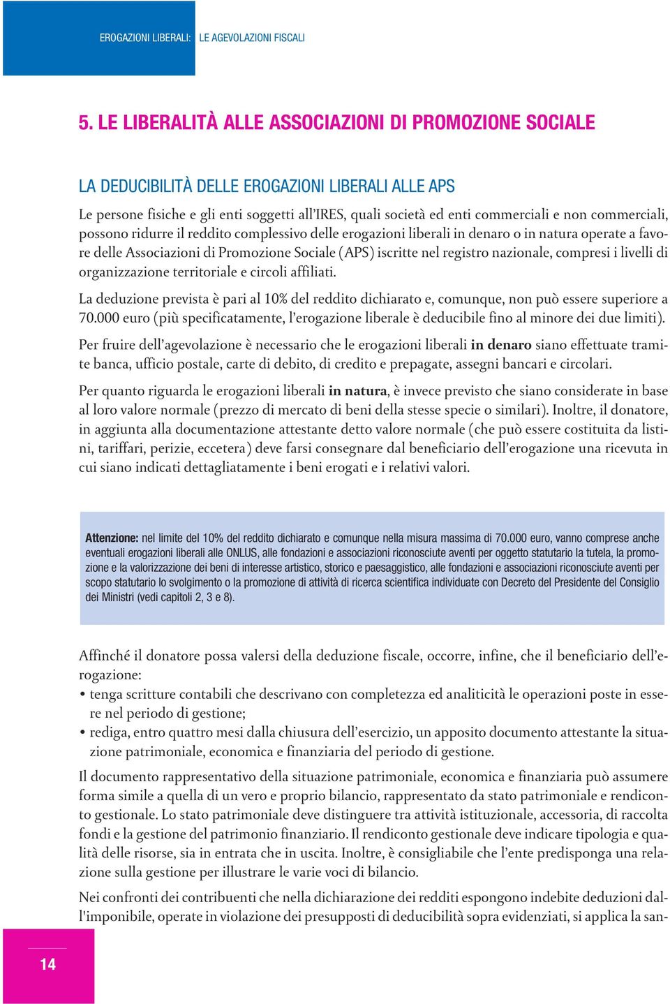 compresi i livelli di organizzazione territoriale e circoli affiliati. La deduzione prevista è pari al 10% del reddito dichiarato e, comunque, non può essere superiore a 70.