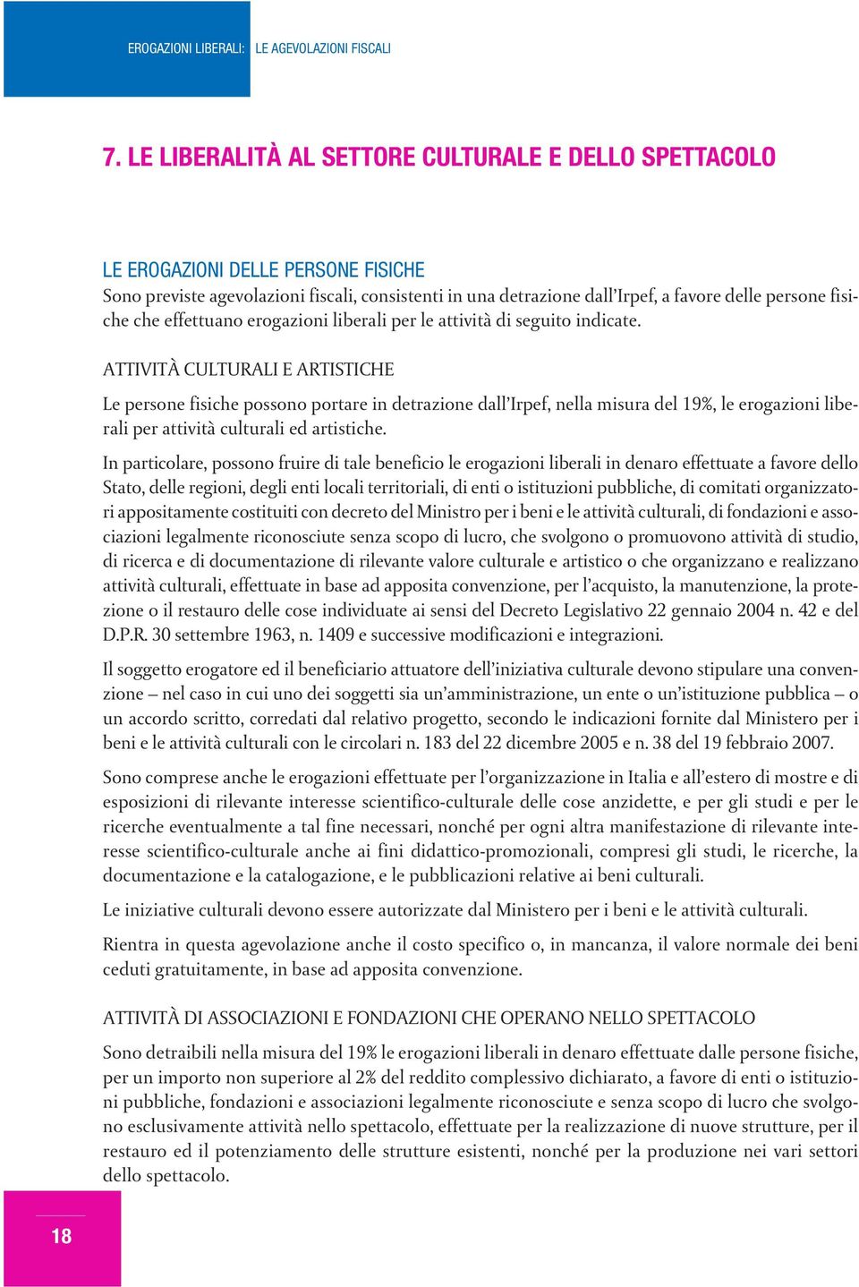 ATTIVITÀ CULTURALI E ARTISTICHE Le persone fisiche possono portare in detrazione dall Irpef, nella misura del 19%, le erogazioni liberali per attività culturali ed artistiche.