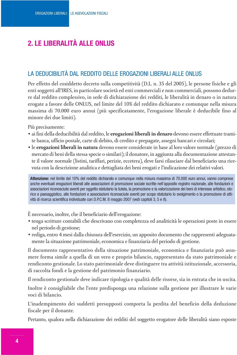 redditi, le liberalità in denaro o in natura erogate a favore delle ONLUS, nel limite del 10% del reddito dichiarato e comunque nella misura massima di 70.