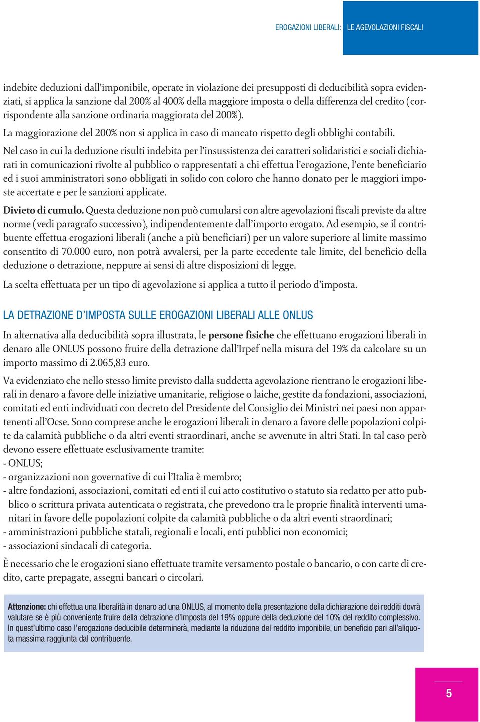 Nel caso in cui la deduzione risulti indebita per l insussistenza dei caratteri solidaristici e sociali dichiarati in comunicazioni rivolte al pubblico o rappresentati a chi effettua l erogazione, l