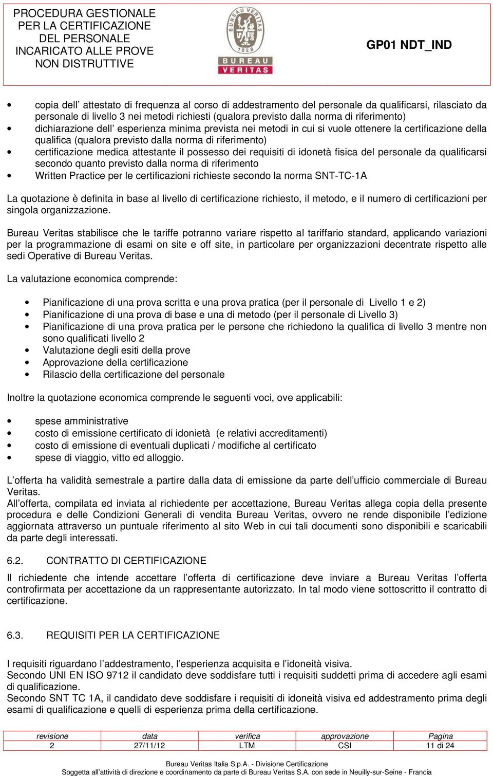 possesso dei requisiti di idonetà fisica del personale da qualificarsi secondo quanto previsto dalla norma di riferimento Written Practice per le certificazioni richieste secondo la norma SNT-TC-1A