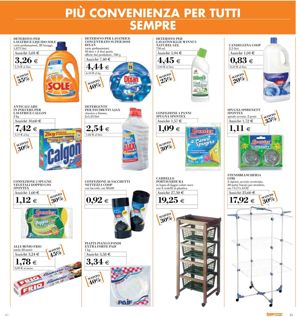 POLVERE PER LAVATRICE CALGON 2 kg 0,60 7,42 3,7 al kg DETERGENTE PER PAVIMENTI AJAX classico o limone, 2x,25 litri 2,54,02 al litro CONFEZIONE 4 PANNI SPUGNA SPONTEX,57,09 SPUGNA SPIRENETT SPONTEX