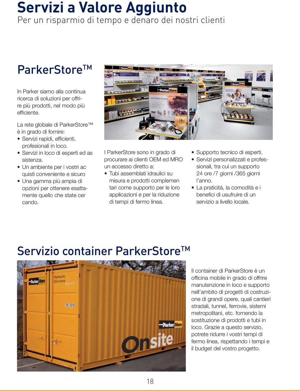 I ParkerStore sono in grado di procurare ai clienti OEM ed MRO un accesso diretto a: misura e prodotti complemen tari come supporto per le loro applicazioni e per la riduzione di tempi di fermo linea.