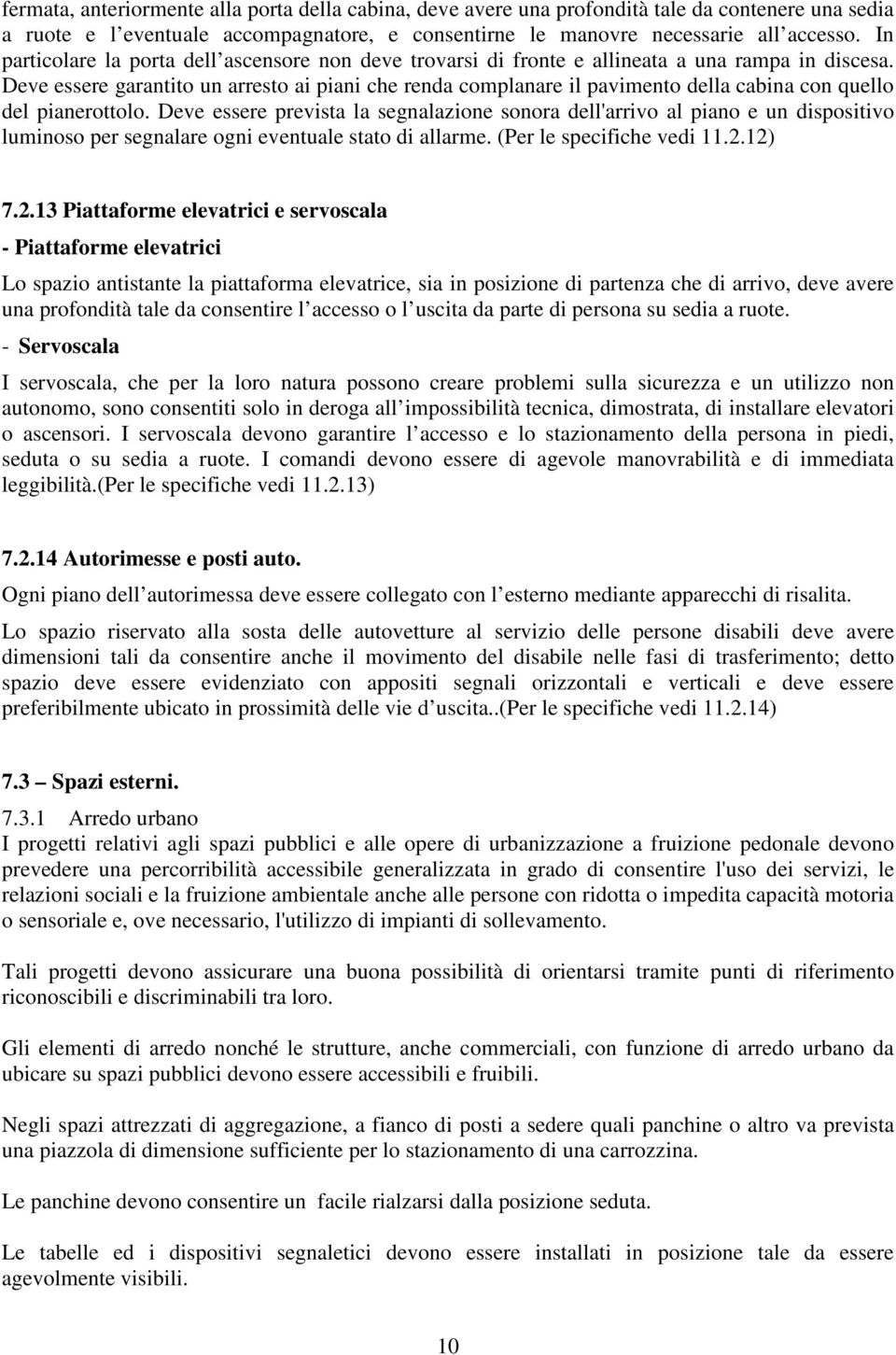 Deve essere garantito un arresto ai piani che renda complanare il pavimento della cabina con quello del pianerottolo.